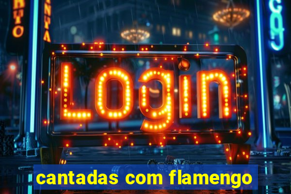 cantadas com flamengo